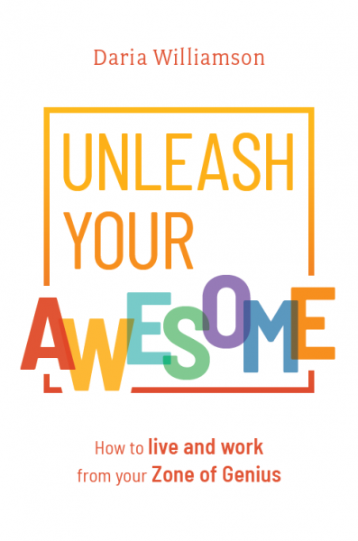Cover of Unleash Your Awesome by Daria Williamson. The author's name is at the top in red text. The book's title is in block text surrounded by a box. "Unleash" and "Your" are in shades of orange. "Awesome" is in multi-colours, and the word is breaking out of the box. "How to live and work from your Zone of Genius" is in red text.