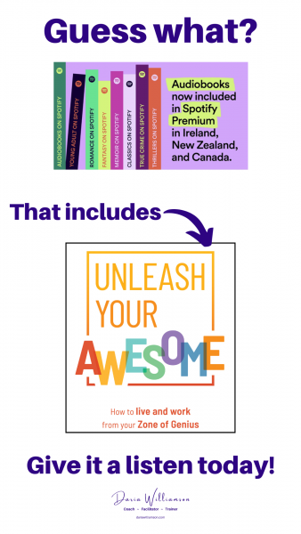 Text and image based graphic. Title: "Guess what?" then and image of books on a bookshelf and the text "Audiobooks now included in Spotify Premium in Ireland, New Zealand, and Canada" Sub-title "That includes" and an arrow pointing to the cover image of 'Unleash Your Awesome: How to live and work from your Zone of Genius' by Daria Williamson. Sub-title "Give it a listen today!" At the bottom of the image is the logo for Daria Williamson, with the words 'Coach ~ Facilitator ~ Trainer' and the URL dariawilliamson.com